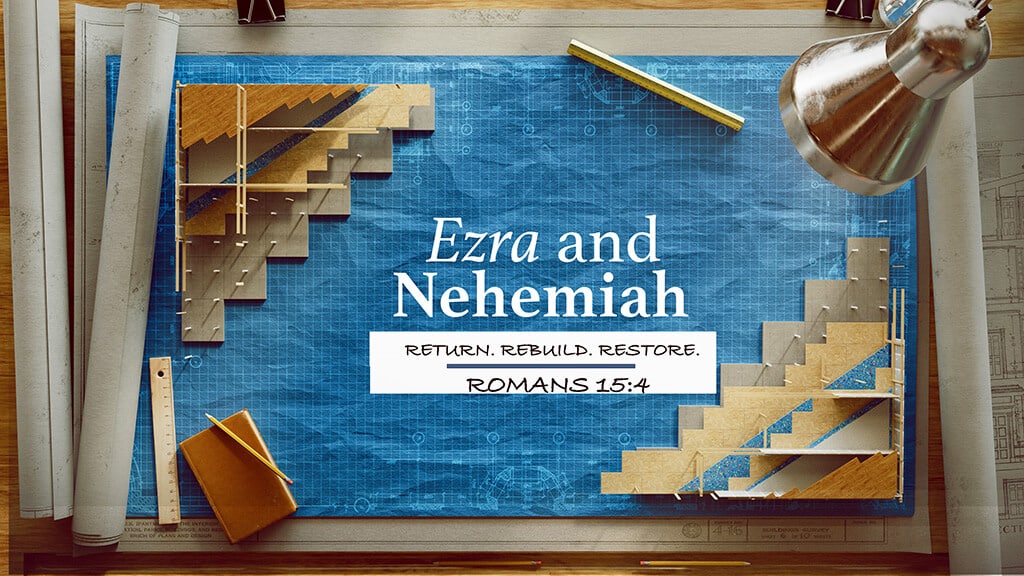 Ezra & Nehemiah – Return, Rebuild, Restore